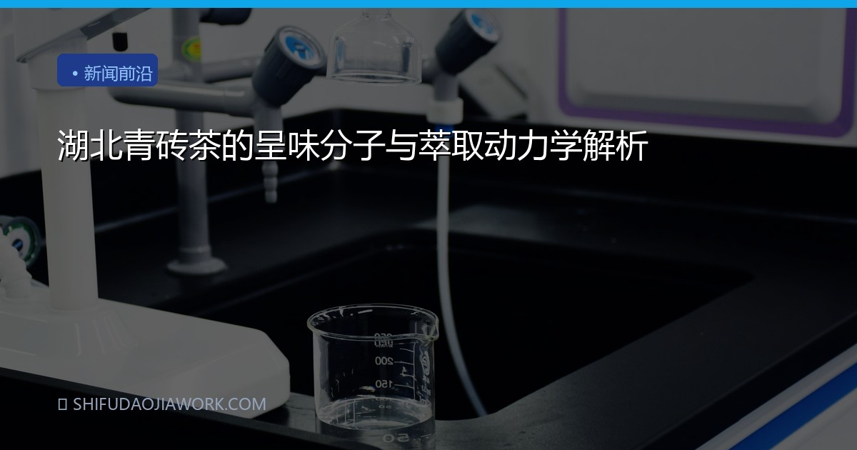 湖北青砖茶的呈味分子与萃取动力学解析