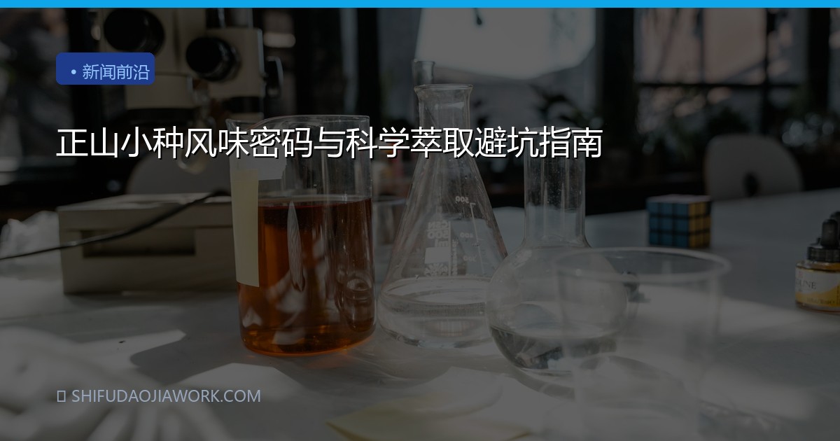 正山小种风味密码与科学萃取避坑指南