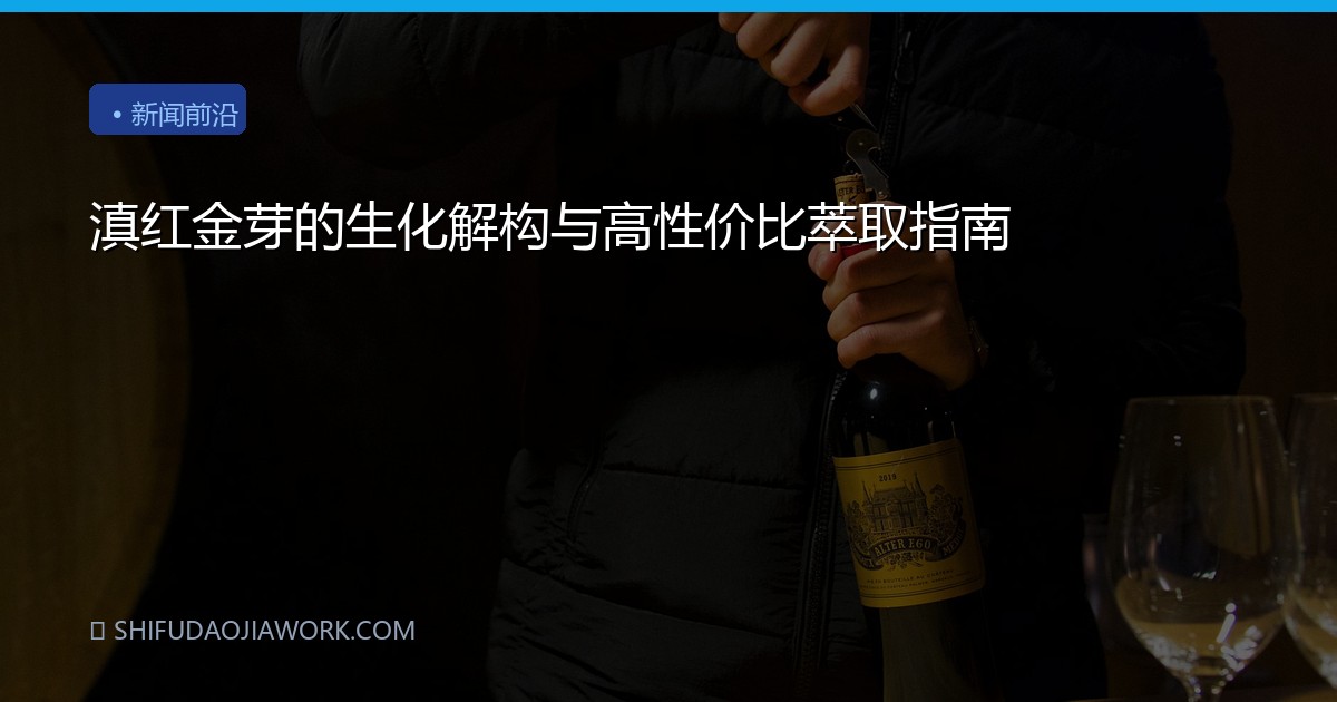 滇红金芽的生化解构与高性价比萃取指南